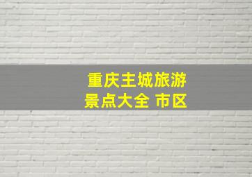 重庆主城旅游景点大全 市区